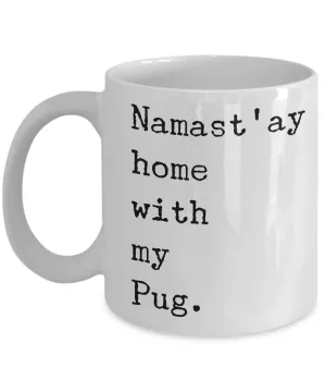 Pug Cofee Mugs - Pug Gifts - Namast'ay Home with My Pug Coffee Mug Ceramic Tea Cup